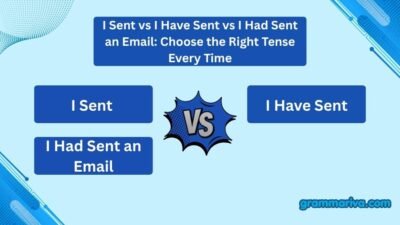 I Sent vs I Have Sent vs I Had Sent an Email